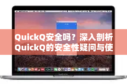 QuickQ安全吗？深入剖析QuickQ的安全性疑问与使用指南-第1张图片-QuickQ下载官网-2026最新官方VPN