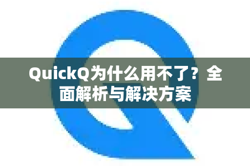 QuickQ为什么用不了？全面解析与解决方案-第1张图片-QuickQ下载官网-2026最新官方VPN