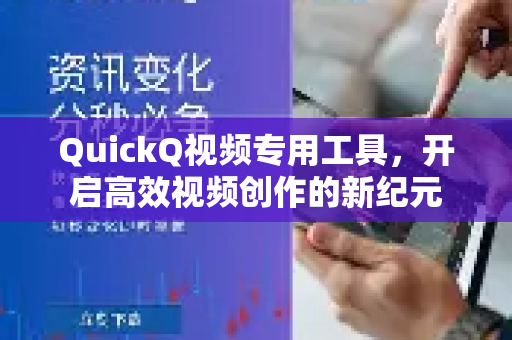 QuickQ视频专用工具，开启高效视频创作的新纪元