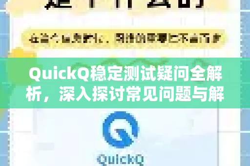 QuickQ稳定测试疑问全解析，深入探讨常见问题与解决方案-第1张图片-QuickQ下载官网-2026最新官方VPN