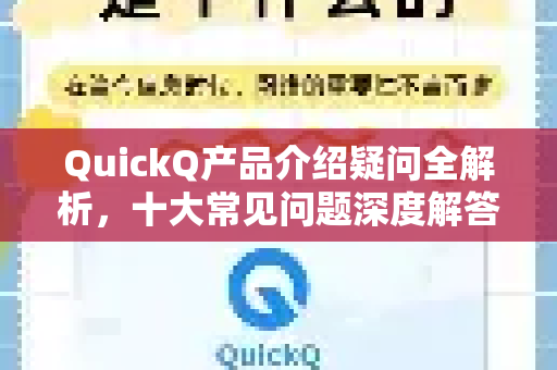 QuickQ产品介绍疑问全解析，十大常见问题深度解答-第1张图片-QuickQ下载官网-2026最新官方VPN