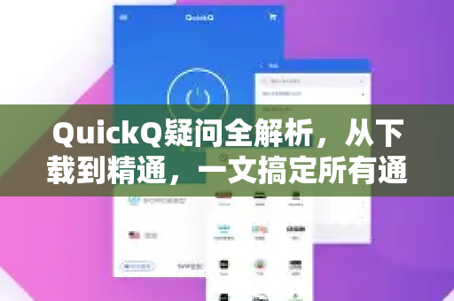 QuickQ疑问全解析，从下载到精通，一文搞定所有通用操作-第1张图片-QuickQ下载官网-2026最新官方VPN