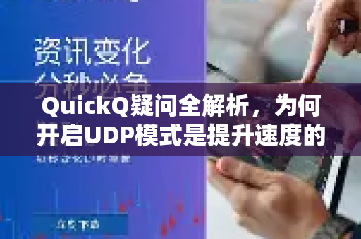 QuickQ疑问全解析，为何开启UDP模式是提升速度的关键？