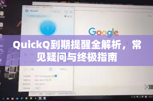 QuickQ到期提醒全解析，常见疑问与终极指南