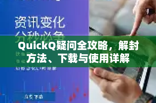 QuickQ疑问全攻略，解封方法、下载与使用详解