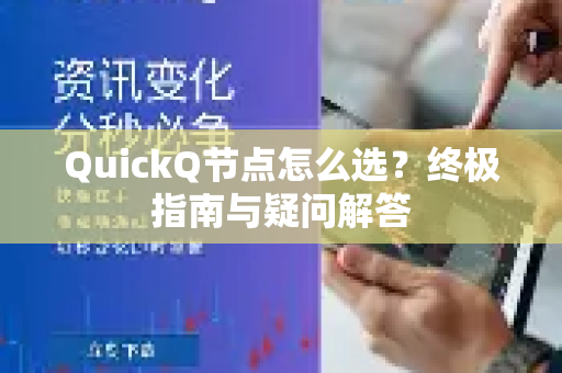 QuickQ节点怎么选？终极指南与疑问解答