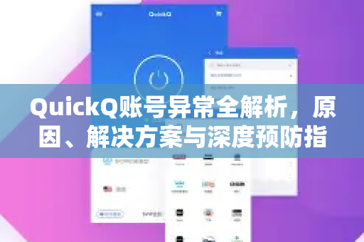 QuickQ账号异常全解析，原因、解决方案与深度预防指南