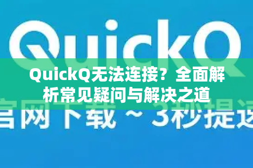 QuickQ无法连接？全面解析常见疑问与解决之道