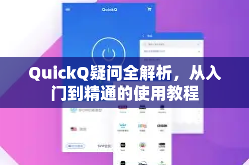 QuickQ疑问全解析，从入门到精通的使用教程