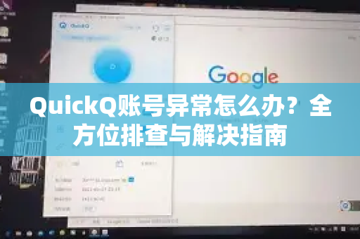 QuickQ账号异常怎么办？全方位排查与解决指南-第1张图片-QuickQ下载官网-2026最新官方VPN