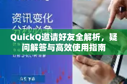 QuickQ邀请好友全解析，疑问解答与高效使用指南-第1张图片-QuickQ下载官网-2026最新官方VPN