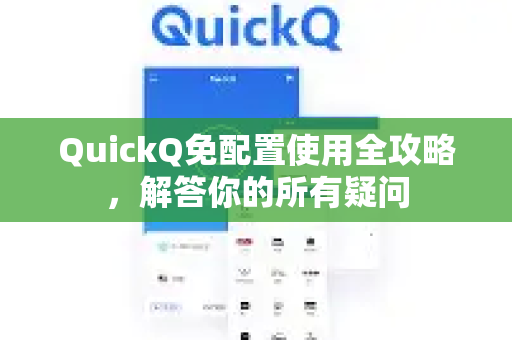 QuickQ免配置使用全攻略，解答你的所有疑问-第1张图片-QuickQ下载官网-2026最新官方VPN