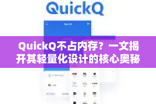 QuickQ不占内存？一文揭开其轻量化设计的核心奥秘