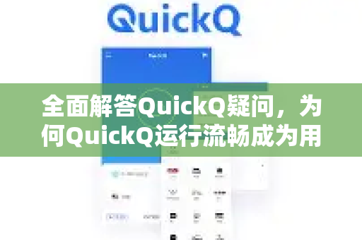 全面解答QuickQ疑问，为何QuickQ运行流畅成为用户首选？