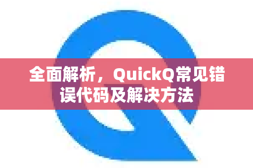 全面解析，QuickQ常见错误代码及解决方法