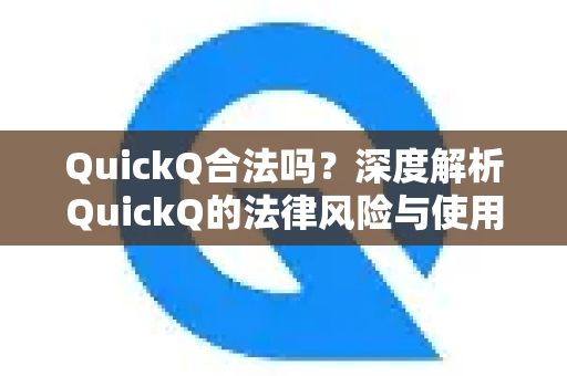 QuickQ合法吗？深度解析QuickQ的法律风险与使用指南