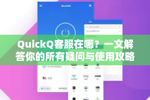 QuickQ客服在哪？一文解答你的所有疑问与使用攻略