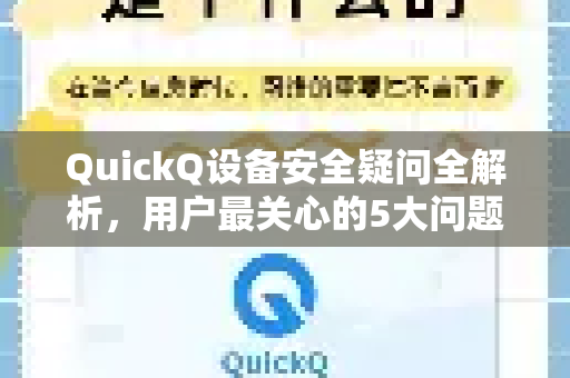 QuickQ设备安全疑问全解析，用户最关心的5大问题与解答-第1张图片-QuickQ下载官网-2026最新官方VPN