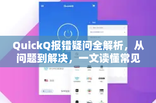 QuickQ报错疑问全解析，从问题到解决，一文读懂常见错误-第1张图片-QuickQ下载官网-2026最新官方VPN