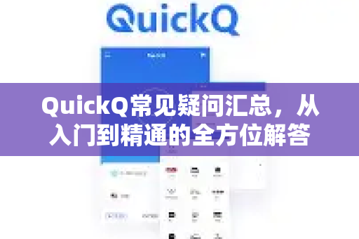 QuickQ常见疑问汇总，从入门到精通的全方位解答-第1张图片-QuickQ下载官网-2026最新官方VPN