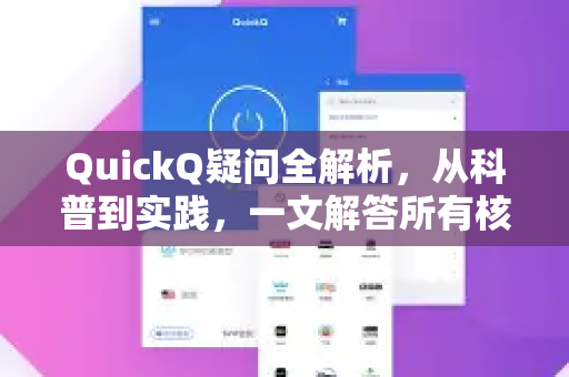 QuickQ疑问全解析，从科普到实践，一文解答所有核心问题-第1张图片-QuickQ下载官网-2026最新官方VPN