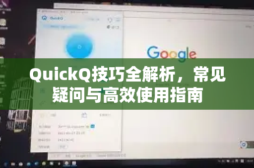 QuickQ技巧全解析，常见疑问与高效使用指南-第1张图片-QuickQ下载官网-2026最新官方VPN