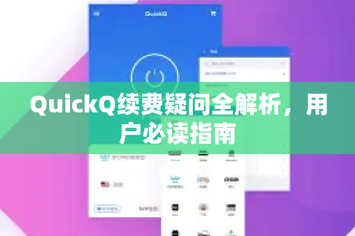 QuickQ续费疑问全解析，用户必读指南-第1张图片-QuickQ下载官网-2026最新官方VPN