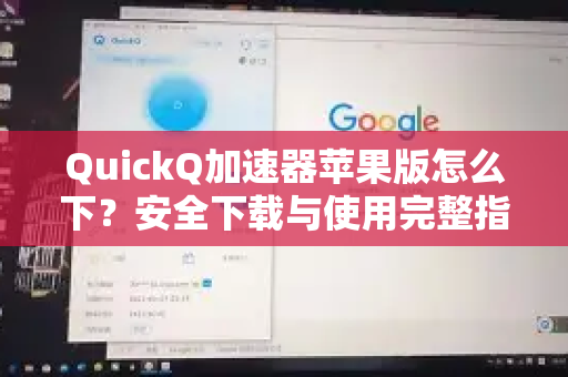 QuickQ加速器苹果版怎么下？安全下载与使用完整指南