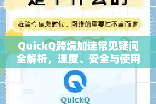 QuickQ跨境加速常见疑问全解析，速度、安全与使用技巧一文读懂