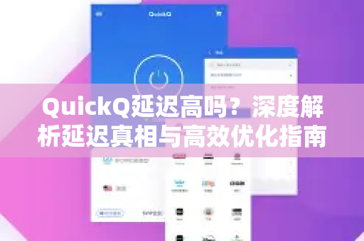 QuickQ延迟高吗？深度解析延迟真相与高效优化指南