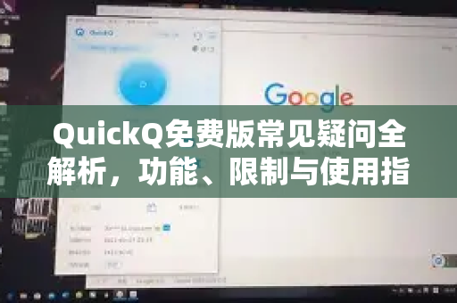 QuickQ免费版常见疑问全解析，功能、限制与使用指南