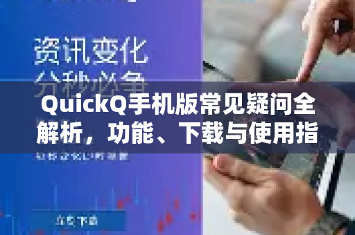 QuickQ手机版常见疑问全解析，功能、下载与使用指南