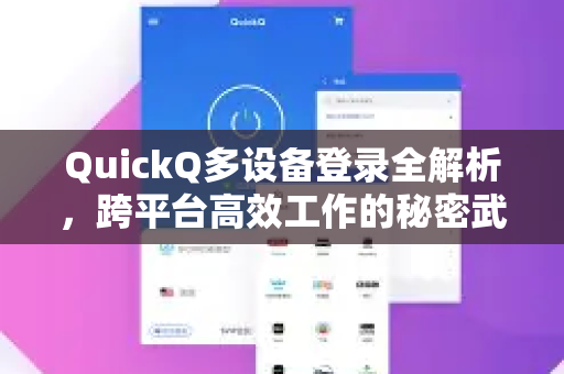 QuickQ多设备登录全解析，跨平台高效工作的秘密武器