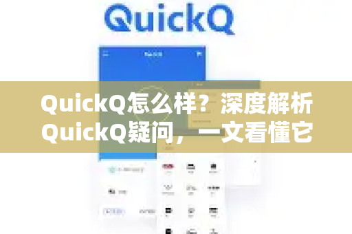 QuickQ怎么样？深度解析QuickQ疑问，一文看懂它的优劣