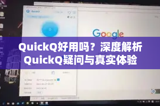 QuickQ好用吗？深度解析QuickQ疑问与真实体验