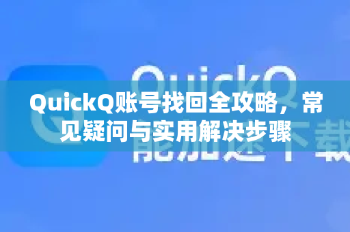 QuickQ账号找回全攻略，常见疑问与实用解决步骤