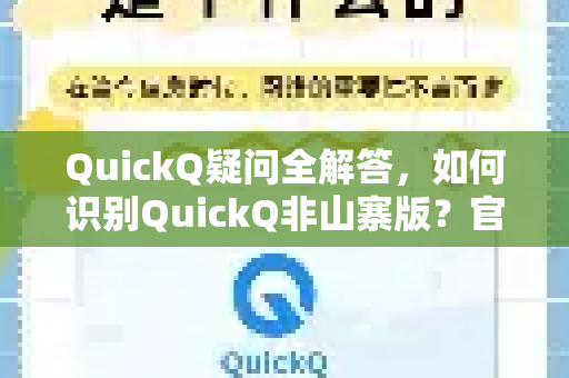 QuickQ疑问全解答，如何识别QuickQ非山寨版？官方正版指南