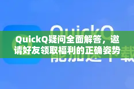 QuickQ疑问全面解答，邀请好友领取福利的正确姿势