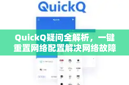 QuickQ疑问全解析，一键重置网络配置解决网络故障的终极指南