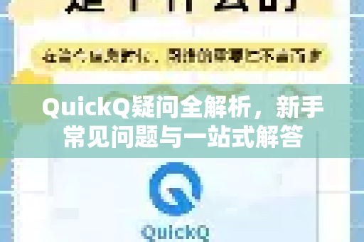 QuickQ疑问全解析，新手常见问题与一站式解答