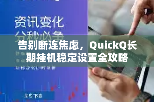 告别断连焦虑，QuickQ长期挂机稳定设置全攻略