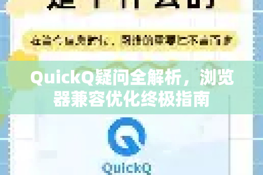 QuickQ疑问全解析，浏览器兼容优化终极指南