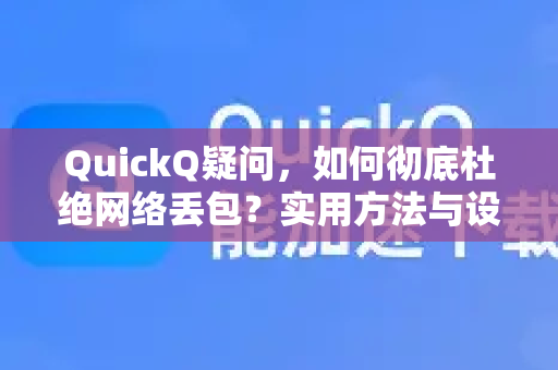 QuickQ疑问，如何彻底杜绝网络丢包？实用方法与设置指南