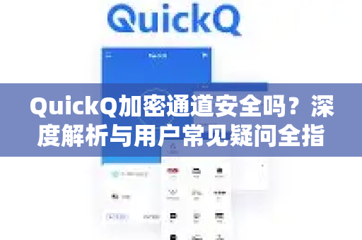 QuickQ加密通道安全吗？深度解析与用户常见疑问全指南-第1张图片-QuickQ下载官网-2026最新官方VPN