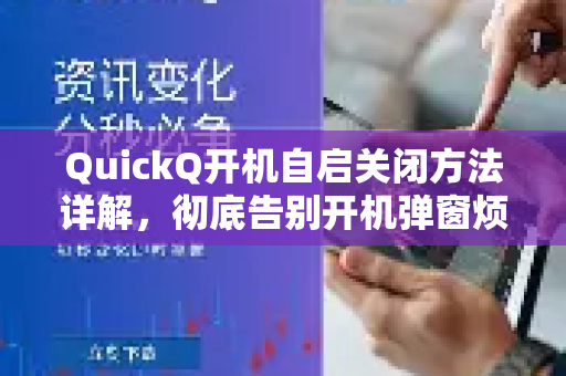QuickQ开机自启关闭方法详解，彻底告别开机弹窗烦恼