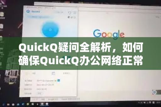 QuickQ疑问全解析，如何确保QuickQ办公网络正常使用？