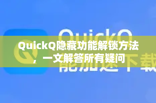 QuickQ隐藏功能解锁方法，一文解答所有疑问-第1张图片-QuickQ下载官网-2026最新官方VPN