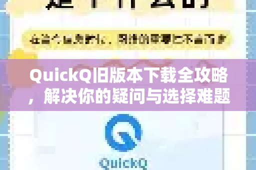 QuickQ旧版本下载全攻略，解决你的疑问与选择难题