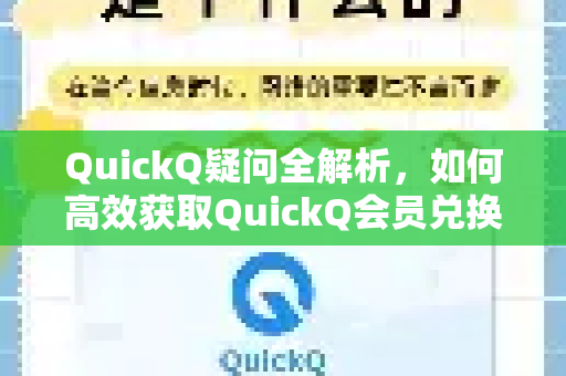 QuickQ疑问全解析，如何高效获取QuickQ会员兑换码？