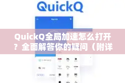 QuickQ全局加速怎么打开？全面解答你的疑问（附详细教程）